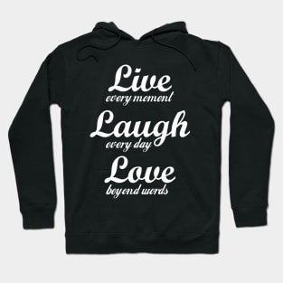 Live every moment, laugh every day, love beyond words! Hoodie